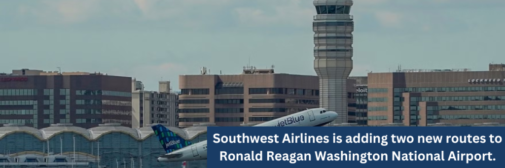 Southwest Airlines is adding two new routes to Ronald Reagan Washington National Airport.