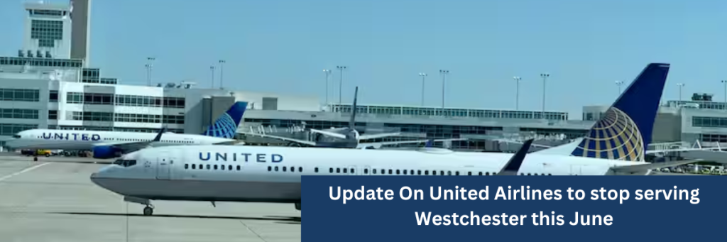 Update On United Airlines to stop serving Westchester this June