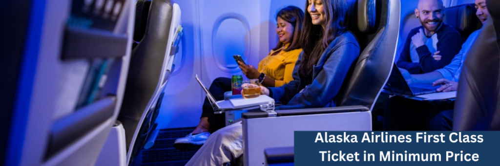 Alaska Airlines First Class Ticket in Minimum Price